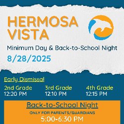Hermosa Vista - Minimum Day & Back-to-School Night 8/28/2025. Early Dismissal: 2nd Grade at 12:20 PM, 3rd Grade at 12:10 PM, and 4th Grade at 12:15 PM. Back-to-School Night only for parents/guardians from 5:00-6:30 PM